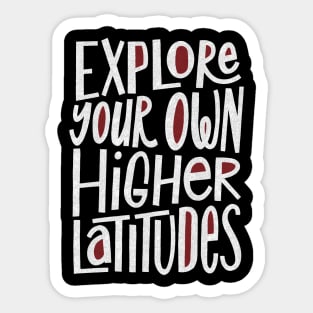 Explore Your Own Higher Latitudes Sticker